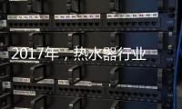 2017年	，热水器行业的发展趋势会怎样?