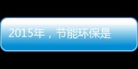 2015年
，节能环保是世界经济体新的发展重点