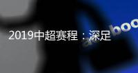 2019中超赛程：深足承办开幕式 开球时间待定