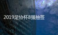 2019足协杯8强抽签